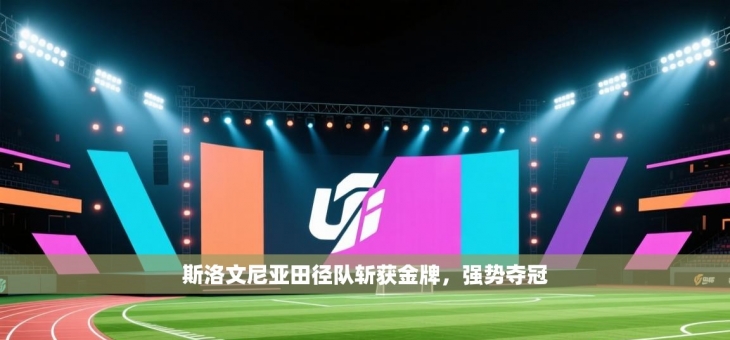 斯洛文尼亚田径队斩获金牌，强势夺冠