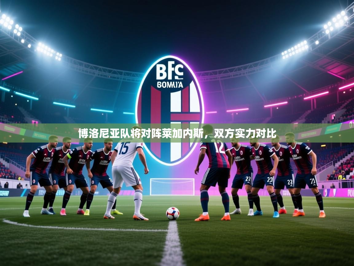 博洛尼亚队将对阵莱加内斯,双方实力对比 第1张
