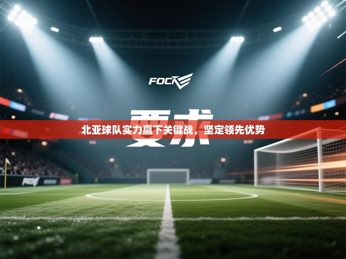 北亚球队实力赢下关键战，坚定领先优势  第1张